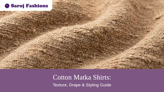 Cotton Matka Shirts: Texture, Drape &amp; Styling Guide | Saroj Fabrics