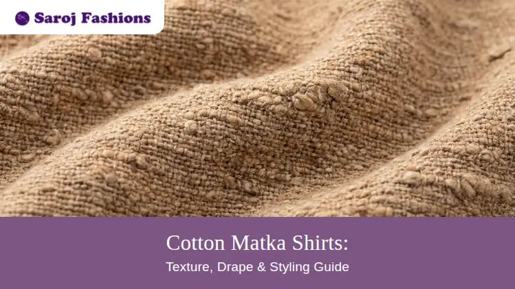 Cotton Matka Shirts: Texture, Drape &amp; Styling Guide | Saroj Fabrics